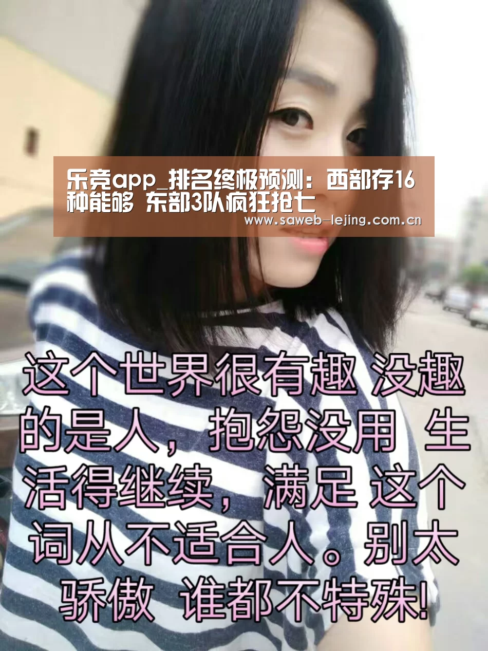 乐竞app_排名终极预测:西部存16种能够 东部3队疯狂抢七(图2) 乐竞运动